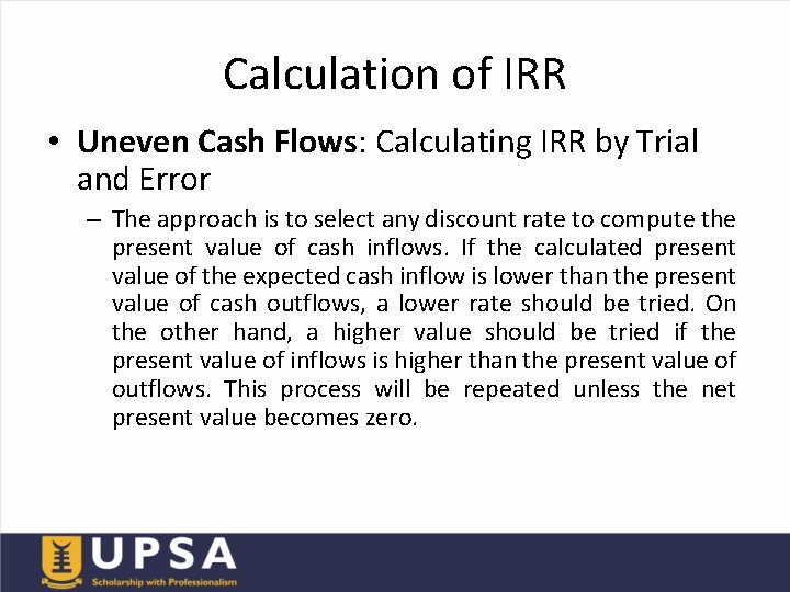 Calculation of IRR • Uneven Cash Flows: Calculating IRR by Trial and Error –