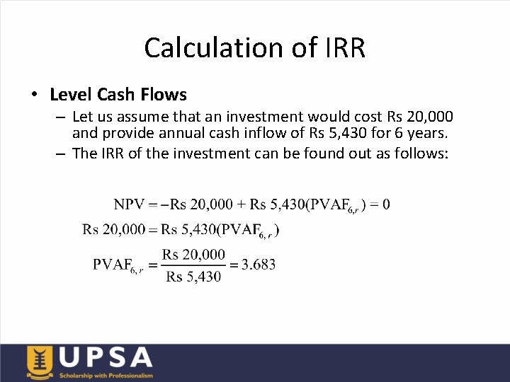 Calculation of IRR • Level Cash Flows – Let us assume that an investment