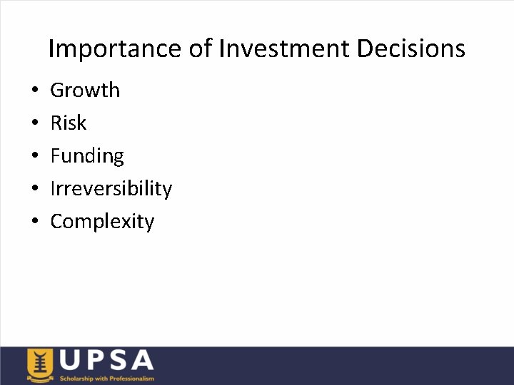 Importance of Investment Decisions • • • Growth Risk Funding Irreversibility Complexity 