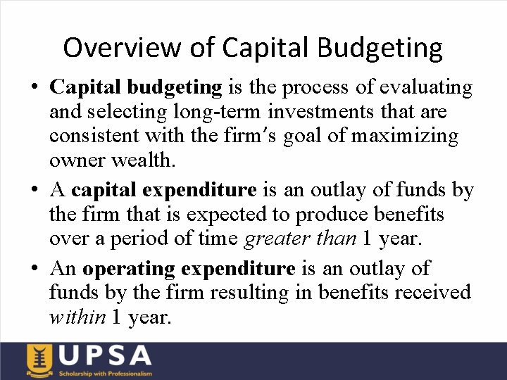 Overview of Capital Budgeting • Capital budgeting is the process of evaluating and selecting
