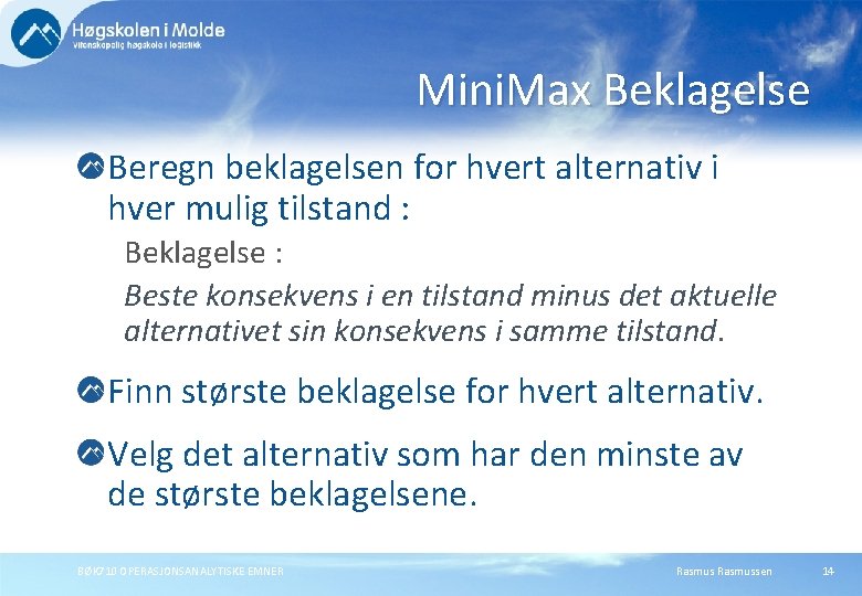 Mini. Max Beklagelse Beregn beklagelsen for hvert alternativ i hver mulig tilstand : Beklagelse