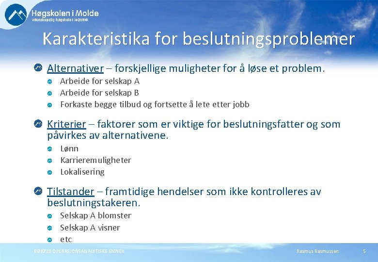 Karakteristika for beslutningsproblemer Alternativer – forskjellige muligheter for å løse et problem. Arbeide for