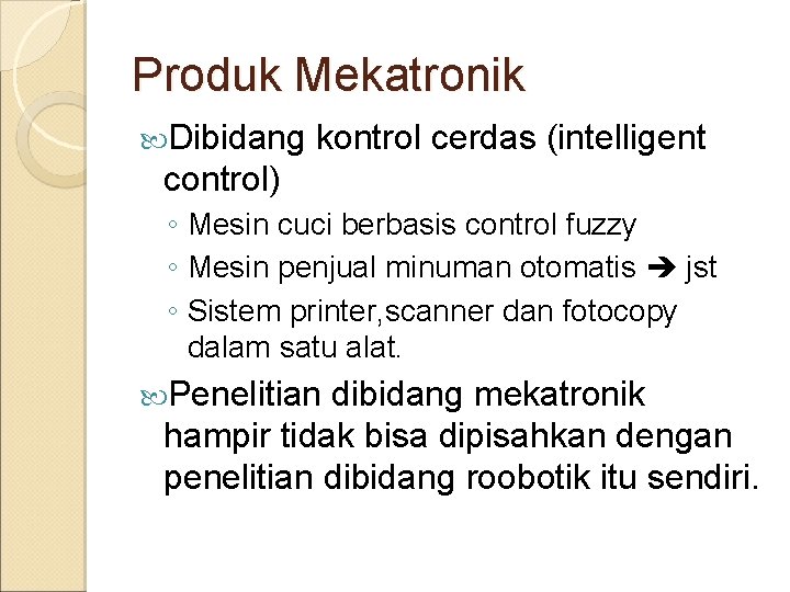 Produk Mekatronik Dibidang kontrol cerdas (intelligent control) ◦ Mesin cuci berbasis control fuzzy ◦