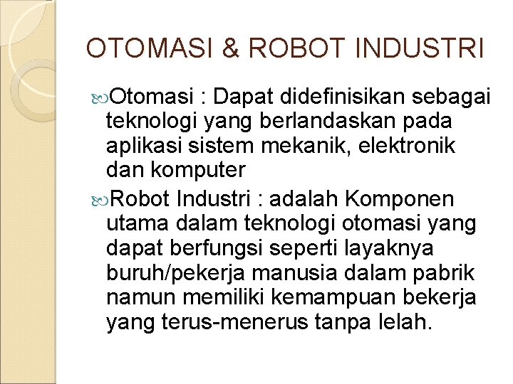 OTOMASI & ROBOT INDUSTRI Otomasi : Dapat didefinisikan sebagai teknologi yang berlandaskan pada aplikasi