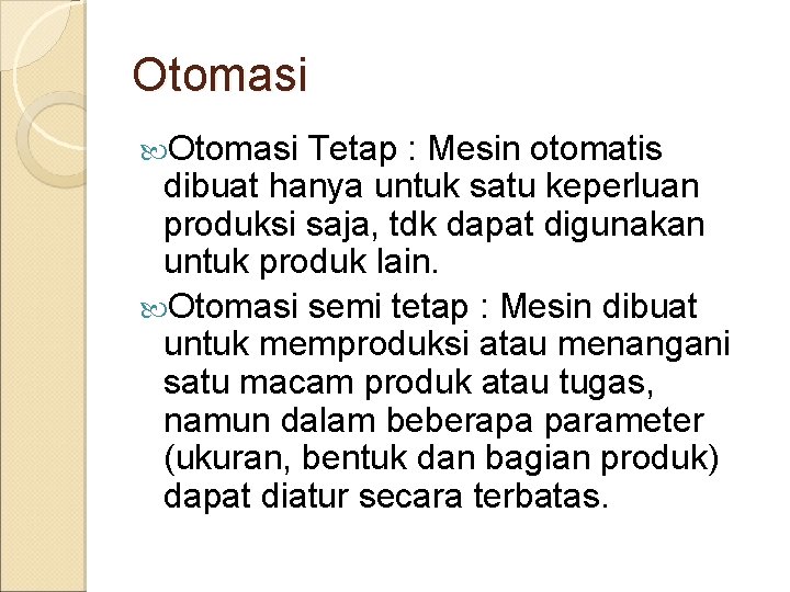 Otomasi Tetap : Mesin otomatis dibuat hanya untuk satu keperluan produksi saja, tdk dapat