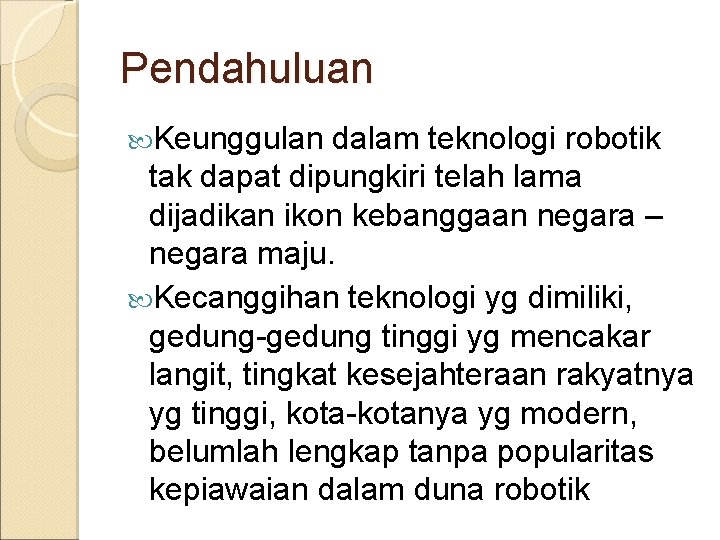 Pendahuluan Keunggulan dalam teknologi robotik tak dapat dipungkiri telah lama dijadikan ikon kebanggaan negara