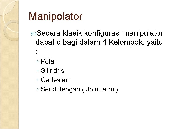 Manipolator Secara klasik konfigurasi manipulator dapat dibagi dalam 4 Kelompok, yaitu : ◦ Polar