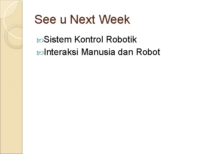 See u Next Week Sistem Kontrol Robotik Interaksi Manusia dan Robot 