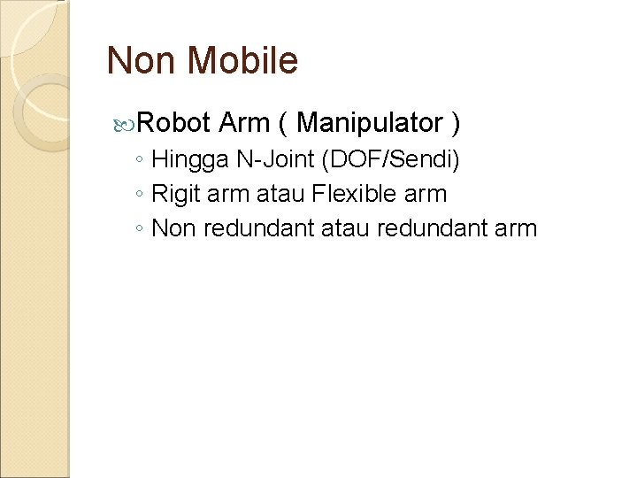 Non Mobile Robot Arm ( Manipulator ) ◦ Hingga N-Joint (DOF/Sendi) ◦ Rigit arm