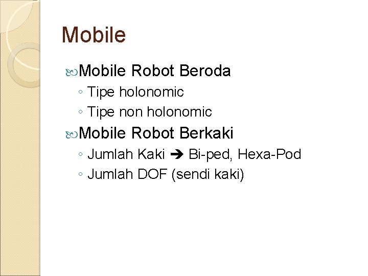 Mobile Robot Beroda ◦ Tipe holonomic ◦ Tipe non holonomic Mobile Robot Berkaki ◦