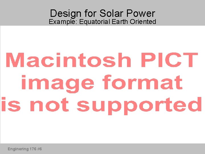 Design for Solar Power Example: Equatorial Earth Oriented Enginering 176 #6 