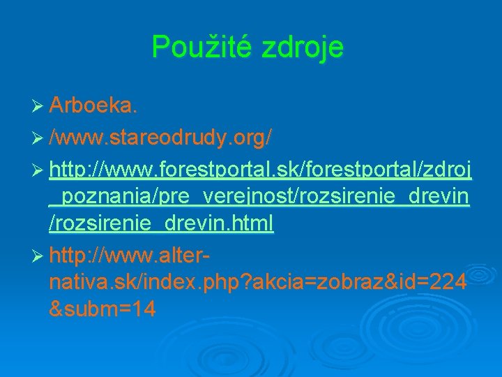 Použité zdroje Ø Arboeka. Ø /www. stareodrudy. org/ Ø http: //www. forestportal. sk/forestportal/zdroj _poznania/pre_verejnost/rozsirenie_drevin.