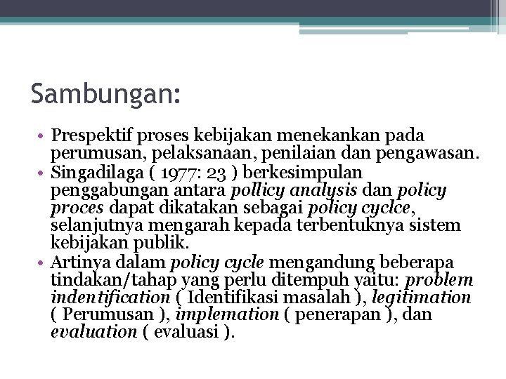 Sambungan: • Prespektif proses kebijakan menekankan pada perumusan, pelaksanaan, penilaian dan pengawasan. • Singadilaga