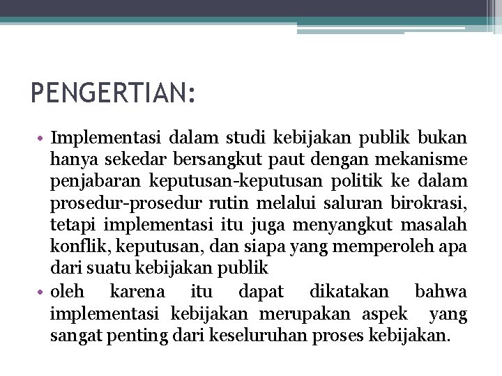 PENGERTIAN: • Implementasi dalam studi kebijakan publik bukan hanya sekedar bersangkut paut dengan mekanisme