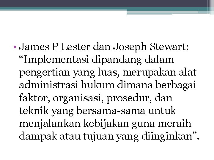  • James P Lester dan Joseph Stewart: “Implementasi dipandang dalam pengertian yang luas,