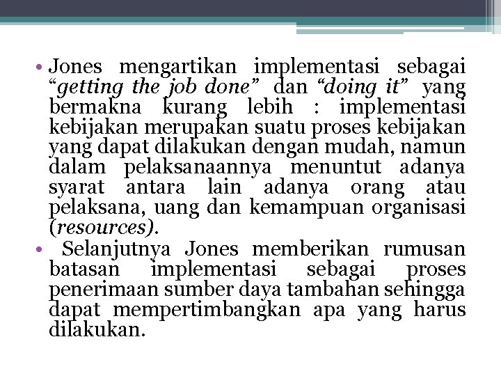  • Jones mengartikan implementasi sebagai “getting the job done” dan “doing it” yang