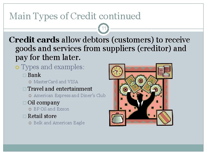 Main Types of Credit continued 11 Credit cards allow debtors (customers) to receive goods