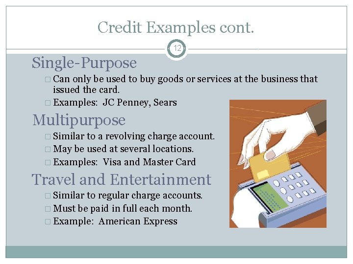 Credit Examples cont. 12 Single-Purpose � Can only be used to buy goods or