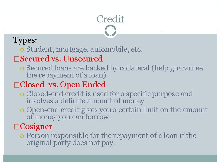 Credit 14 Types: Student, mortgage, automobile, etc. �Secured vs. Unsecured Secured loans are backed