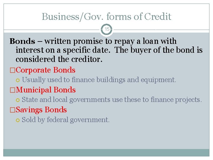Business/Gov. forms of Credit 15 Bonds – written promise to repay a loan with