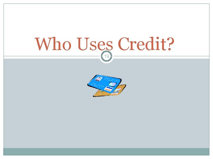 Who Uses Credit? 19 