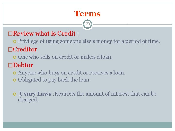 Terms 20 �Review what is Credit : Privilege of using someone else’s money for