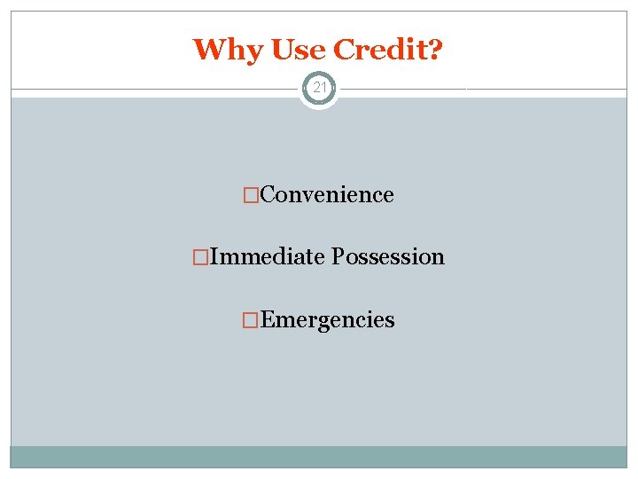 Why Use Credit? 21 �Convenience �Immediate Possession �Emergencies 