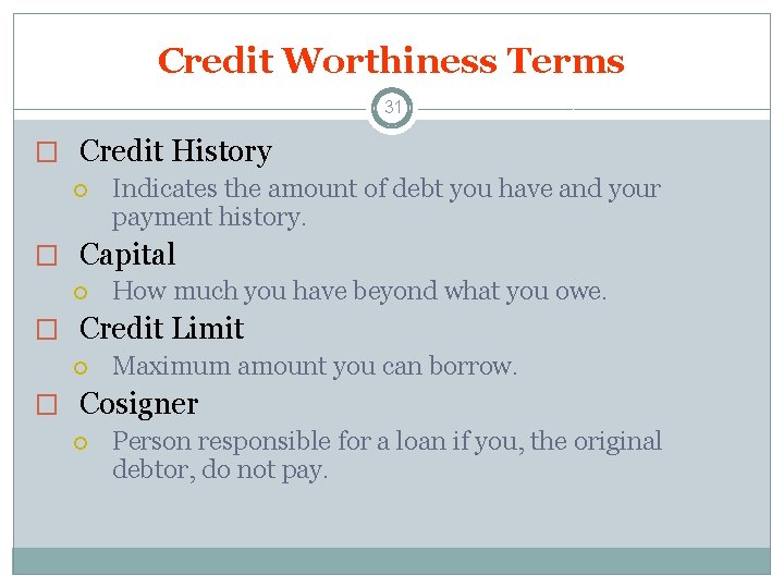 Credit Worthiness Terms 31 � Credit History Indicates the amount of debt you have