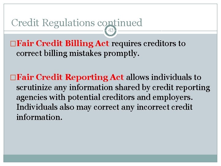 Credit Regulations continued 43 �Fair Credit Billing Act requires creditors to correct billing mistakes