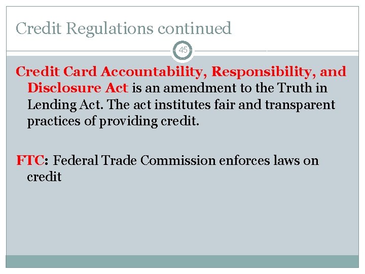 Credit Regulations continued 45 Credit Card Accountability, Responsibility, and Disclosure Act is an amendment