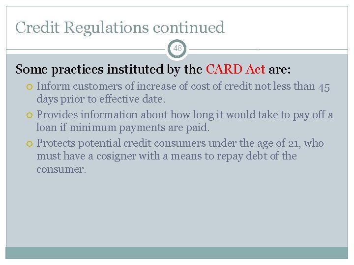 Credit Regulations continued 48 Some practices instituted by the CARD Act are: Inform customers