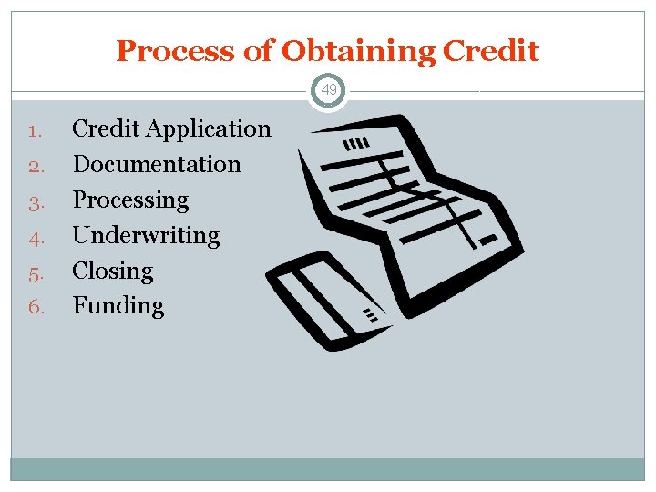 Process of Obtaining Credit 49 1. 2. 3. 4. 5. 6. Credit Application Documentation