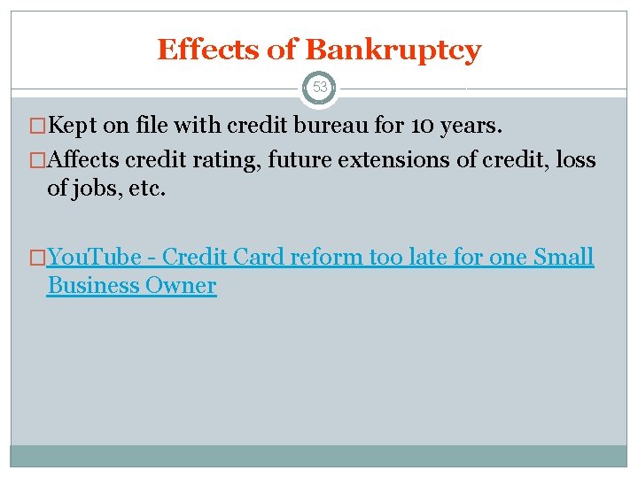 Effects of Bankruptcy 53 �Kept on file with credit bureau for 10 years. �Affects