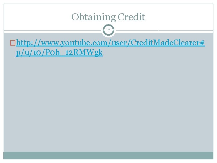 Obtaining Credit 6 �http: //www. youtube. com/user/Credit. Made. Clearer# p/u/10/P 0 h_12 RMWgk 