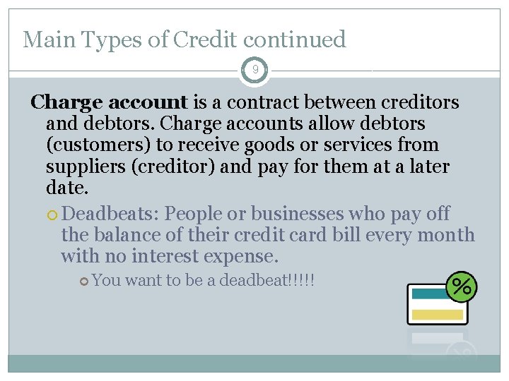Main Types of Credit continued 9 Charge account is a contract between creditors and
