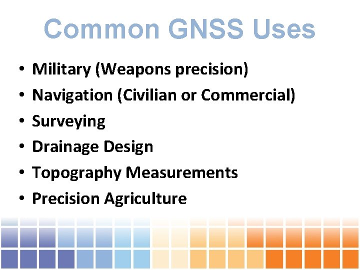 Common GNSS Uses • • • Military (Weapons precision) Navigation (Civilian or Commercial) Surveying