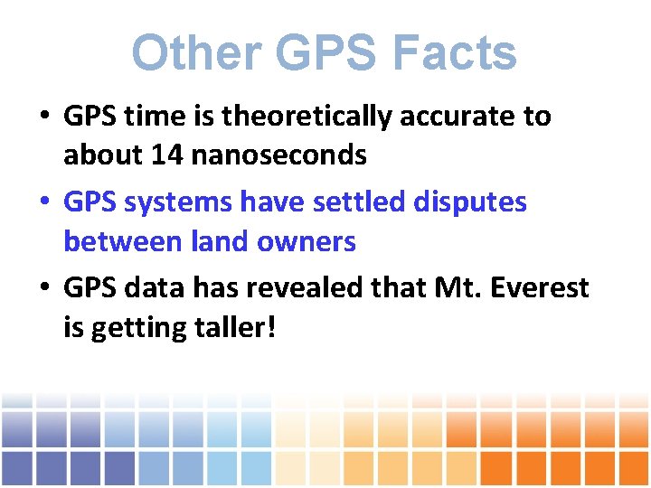 Other GPS Facts • GPS time is theoretically accurate to about 14 nanoseconds •