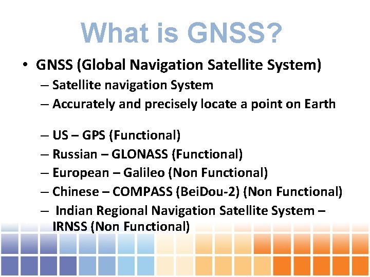 What is GNSS? • GNSS (Global Navigation Satellite System) – Satellite navigation System –