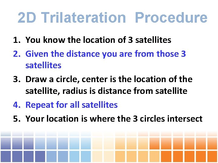 2 D Trilateration Procedure 1. You know the location of 3 satellites 2. Given