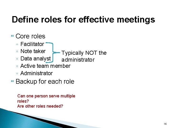 Define roles for effective meetings Core roles ◦ ◦ ◦ Facilitator Note taker Typically