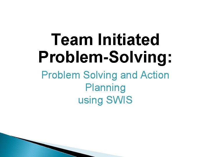 Team Initiated Problem-Solving: Problem Solving and Action Planning using SWIS 