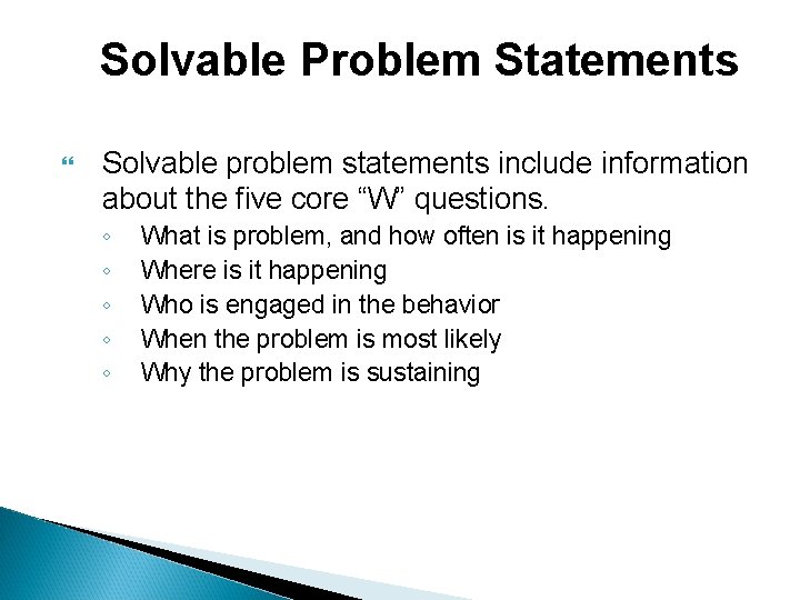 Solvable Problem Statements Solvable problem statements include information about the five core “W” questions.