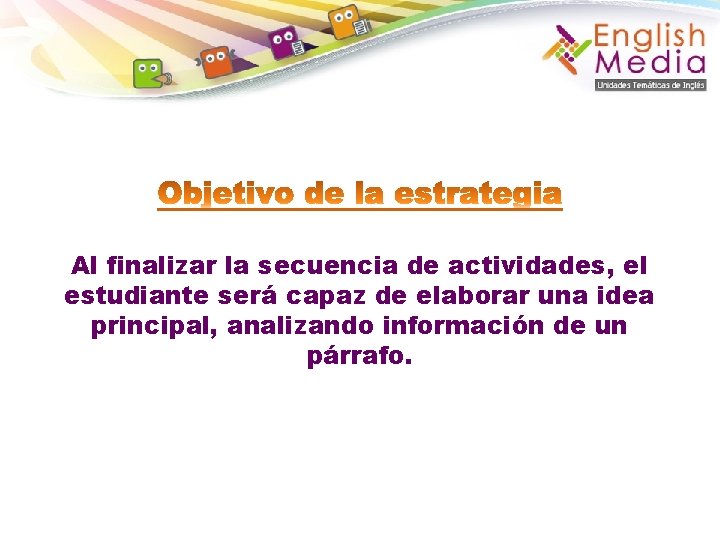 Al finalizar la secuencia de actividades, el estudiante será capaz de elaborar una idea