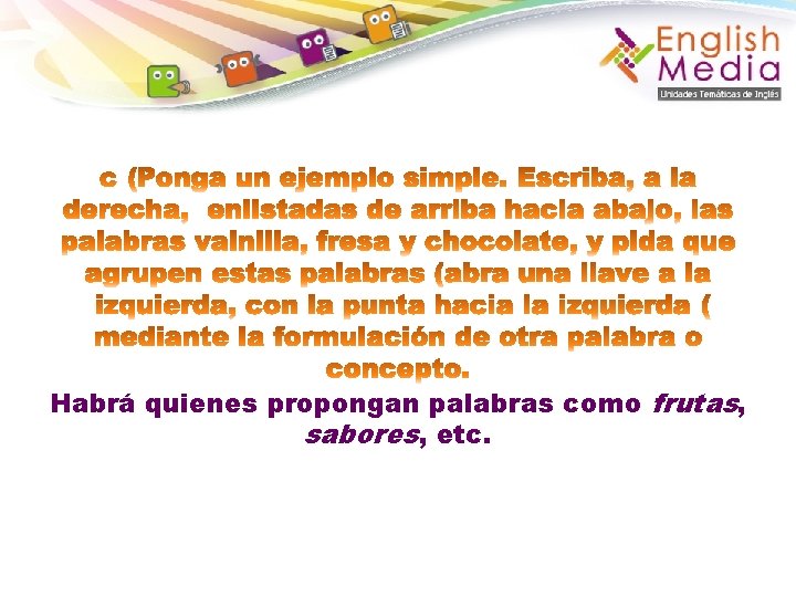 Habrá quienes propongan palabras como frutas, sabores, etc. 