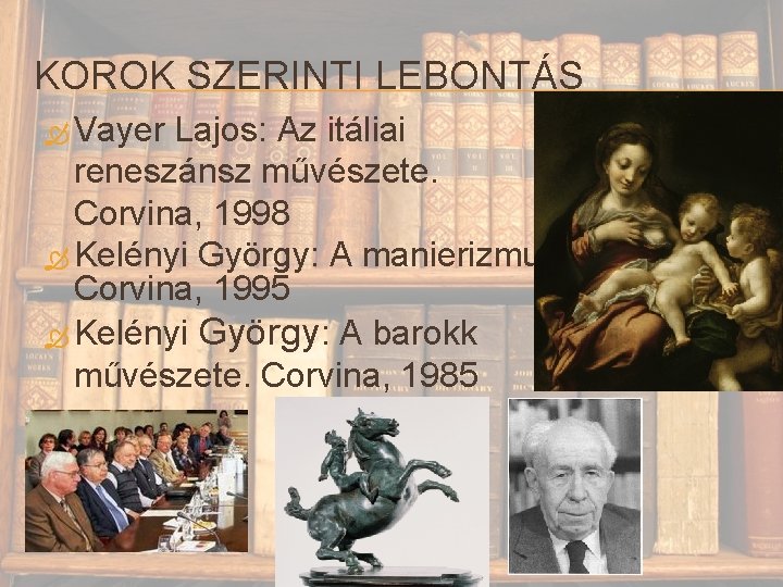 KOROK SZERINTI LEBONTÁS Vayer Lajos: Az itáliai reneszánsz művészete. Corvina, 1998 Kelényi György: A