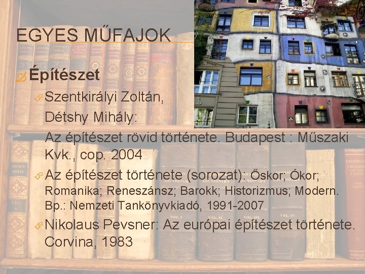 EGYES MŰFAJOK Építészet Szentkirályi Zoltán, Détshy Mihály: Az építészet rövid története. Budapest : Műszaki