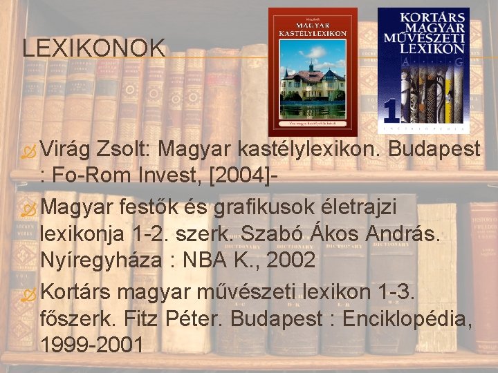 LEXIKONOK Virág Zsolt: Magyar kastélylexikon. Budapest : Fo-Rom Invest, [2004] Magyar festők és grafikusok