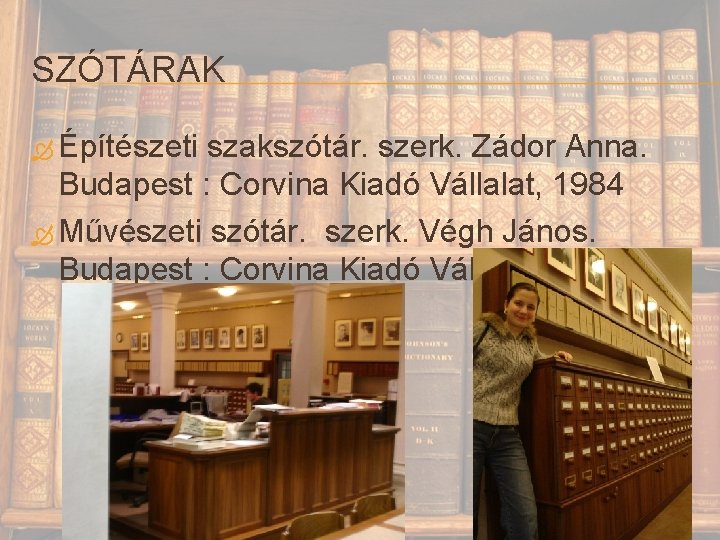 SZÓTÁRAK Építészeti szakszótár. szerk. Zádor Anna. Budapest : Corvina Kiadó Vállalat, 1984 Művészeti szótár.