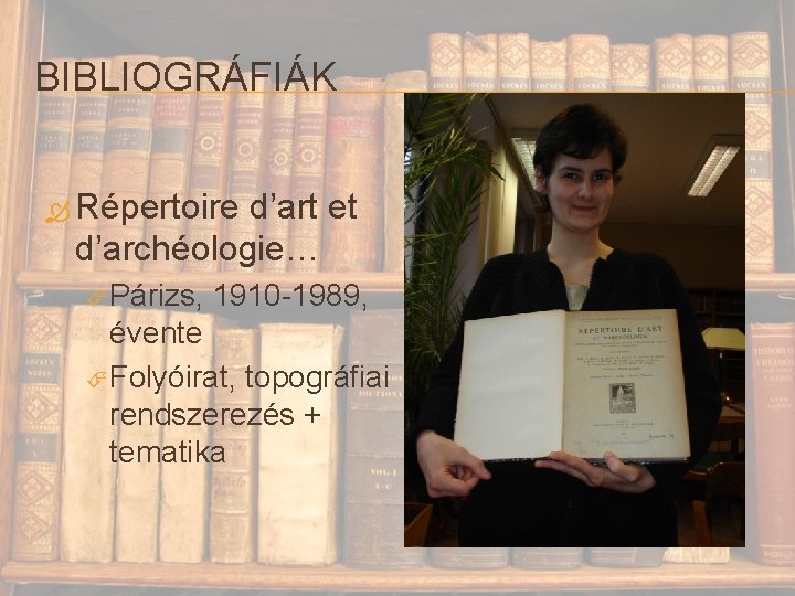 BIBLIOGRÁFIÁK Répertoire d’art et d’archéologie… Párizs, 1910 -1989, évente Folyóirat, topográfiai rendszerezés + tematika