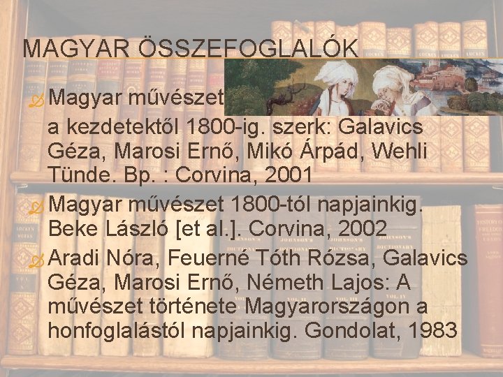 MAGYAR ÖSSZEFOGLALÓK Magyar művészet a kezdetektől 1800 -ig. szerk: Galavics Géza, Marosi Ernő, Mikó